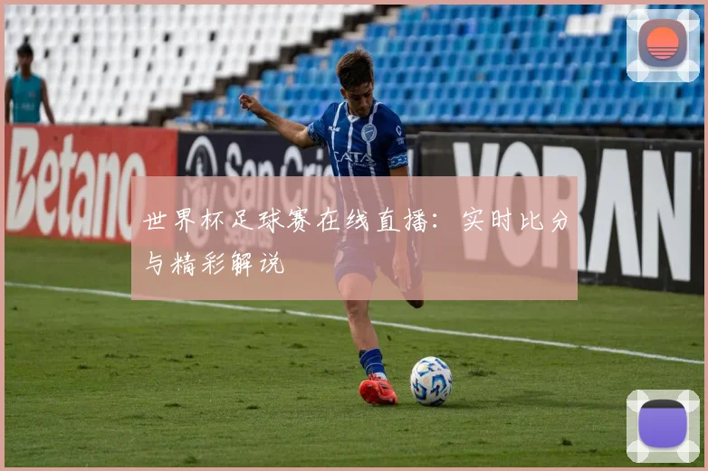 世界杯足球赛在线直播：实时比分与精彩解说