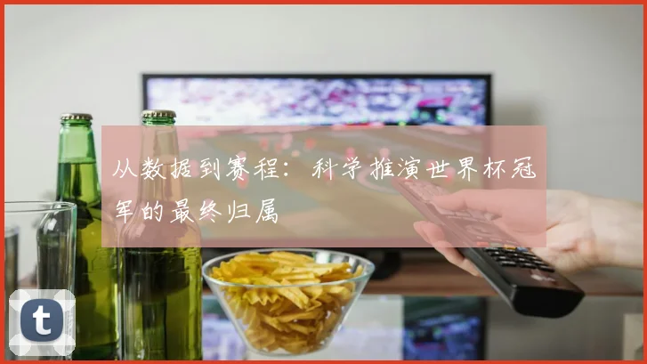 从数据到赛程：科学推演世界杯冠军的最终归属