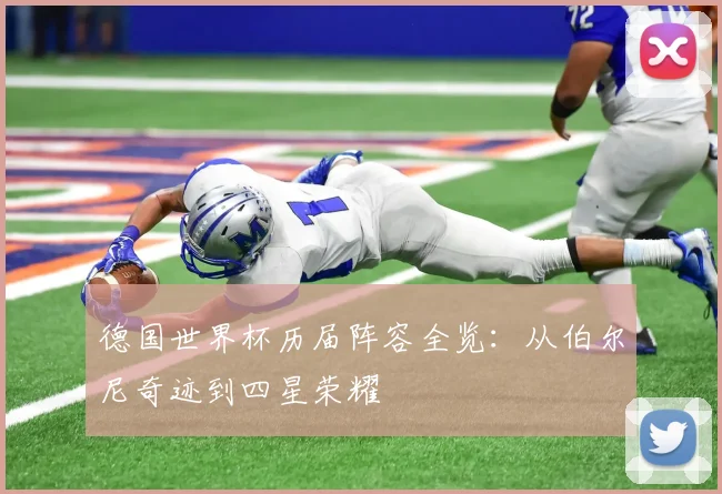 德国世界杯历届阵容全览：从伯尔尼奇迹到四星荣耀