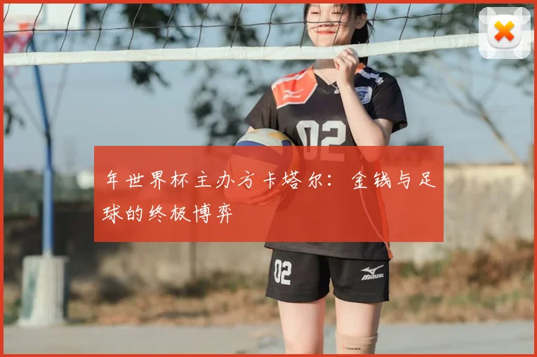 年世界杯主办方卡塔尔：金钱与足球的终极博弈