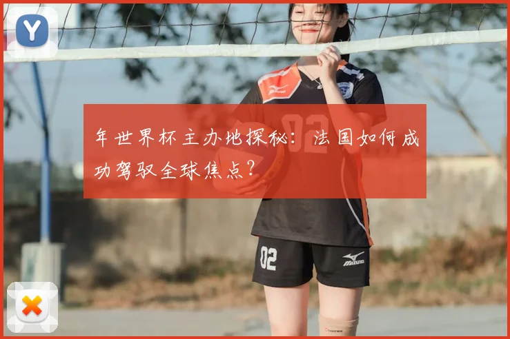 年世界杯主办地探秘：法国如何成功驾驭全球焦点？