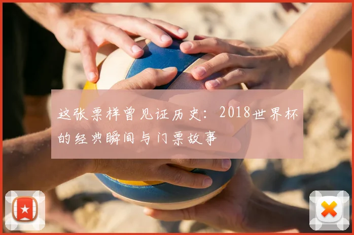这张票样曾见证历史：2018世界杯的经典瞬间与门票故事